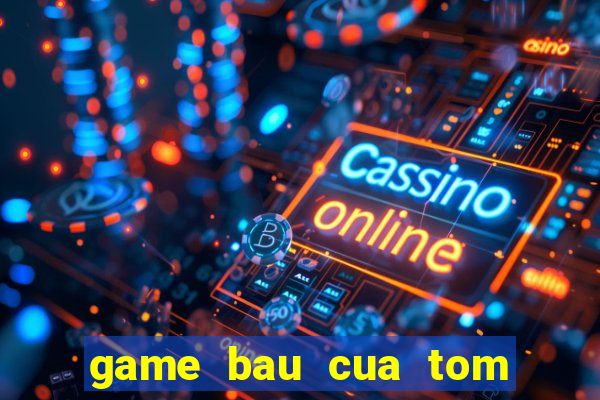 game bau cua tom ca 24h