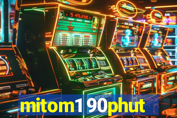 mitom1 90phut