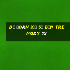 Dự Đoán Xổ Số bến tre ngày 12