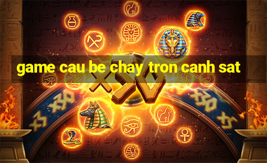 game cau be chay tron canh sat