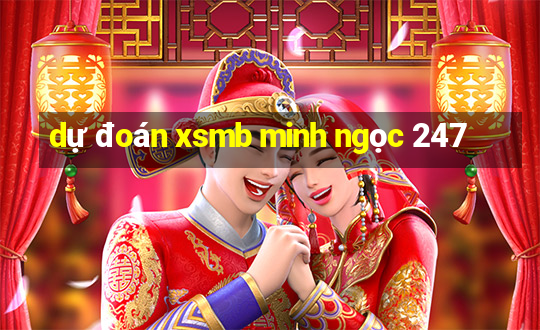 dự đoán xsmb minh ngọc 247