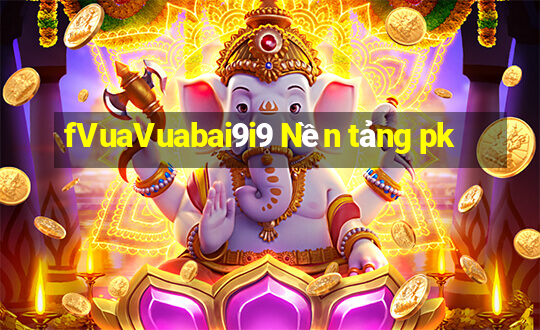 fVuaVuabai9i9 Nền tảng pk