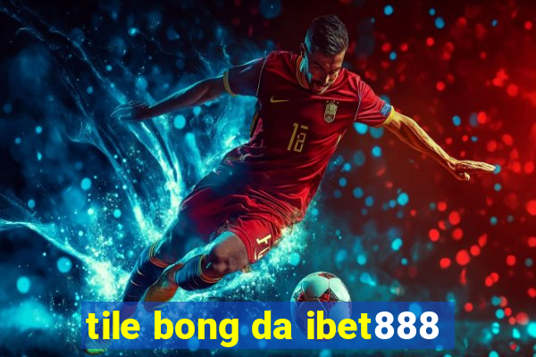 tile bong da ibet888