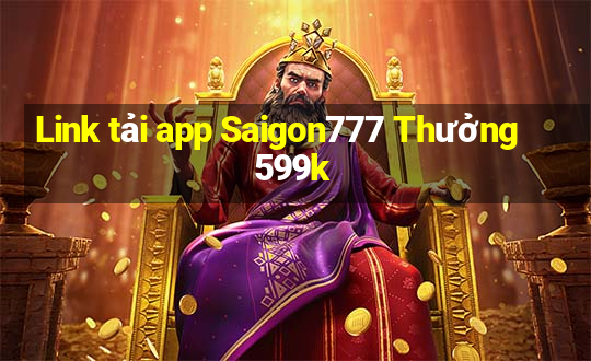 Link tải app Saigon777 Thưởng 599k