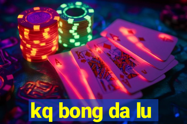 kq bong da lu