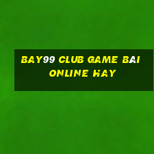 Bay99 Club Game Bài Online Hay