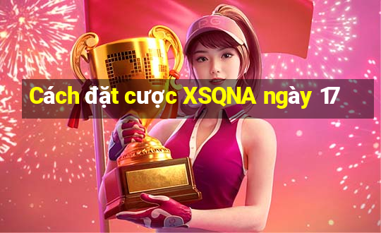 Cách đặt cược XSQNA ngày 17