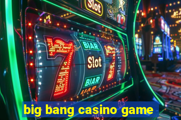 big bang casino game