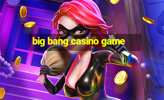 big bang casino game