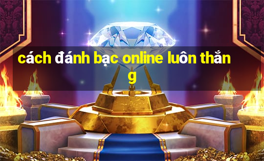 cách đánh bạc online luôn thắng