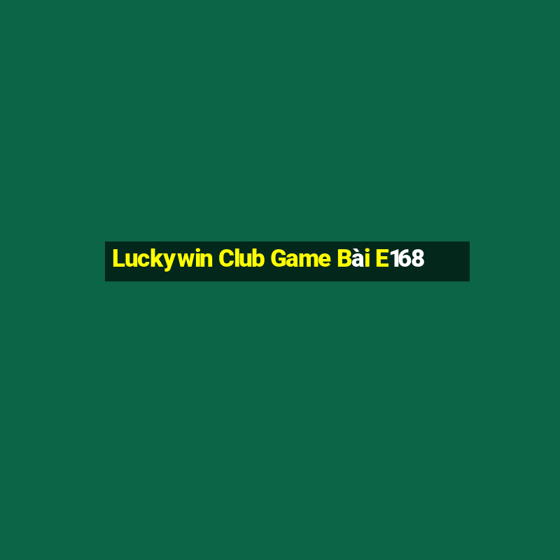 Luckywin Club Game Bài E168