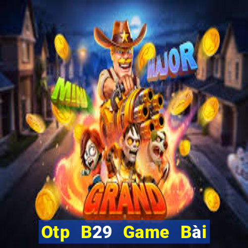 Otp B29 Game Bài Quay Hũ