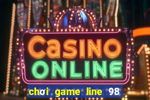 chơi game line 98 cổ điển