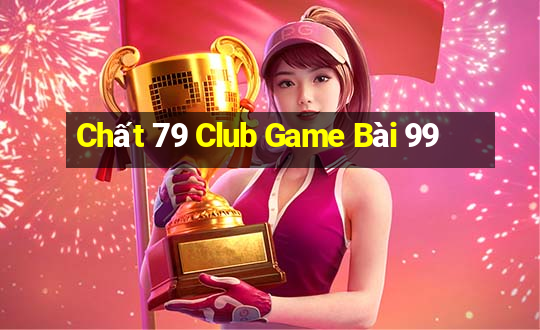 Chất 79 Club Game Bài 99