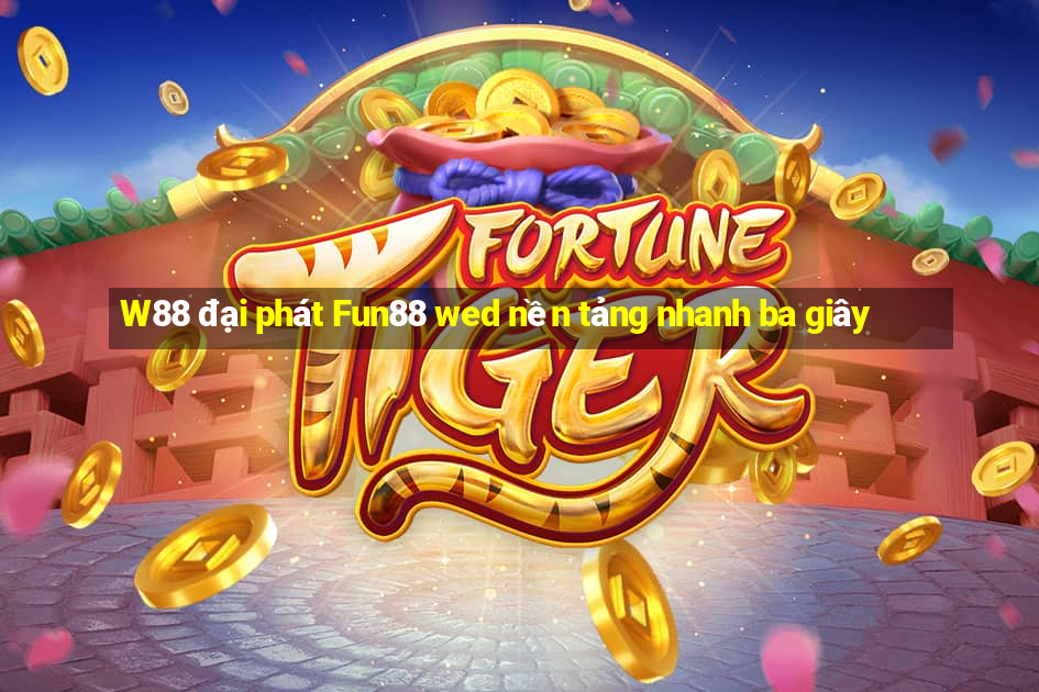 W88 đại phát Fun88 wed nền tảng nhanh ba giây