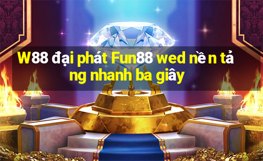 W88 đại phát Fun88 wed nền tảng nhanh ba giây