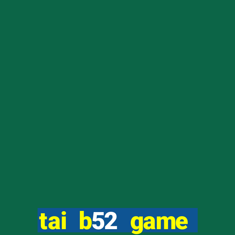 tai b52 game đổi thưởng