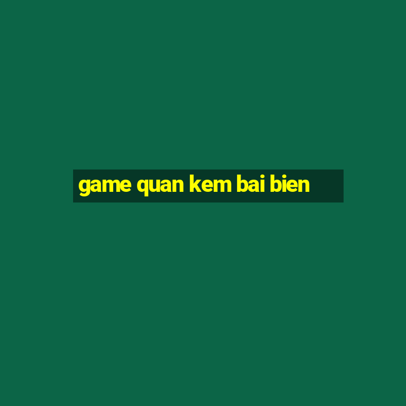 game quan kem bai bien