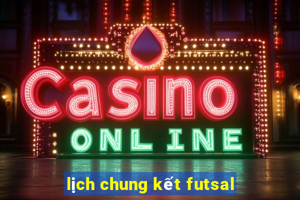 lịch chung kết futsal