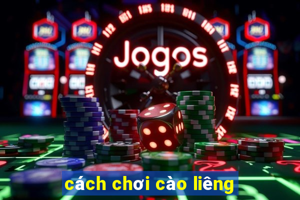 cách chơi cào liêng