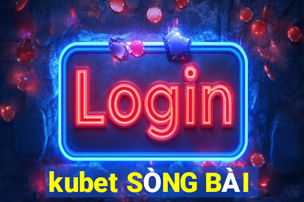 kubet SÒNG BÀI