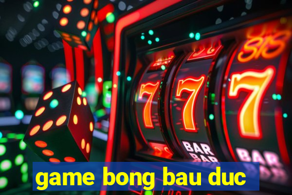 game bong bau duc