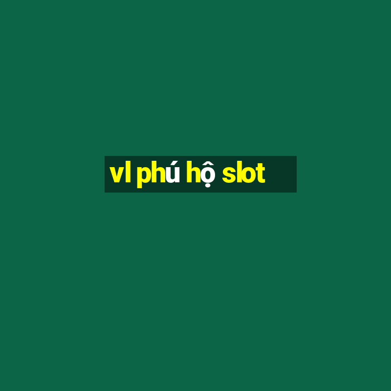 vl phú hộ slot