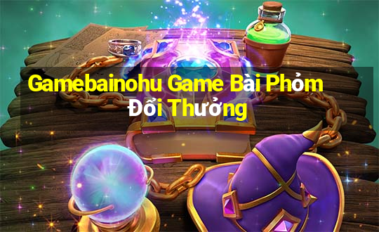 Gamebainohu Game Bài Phỏm Đổi Thưởng