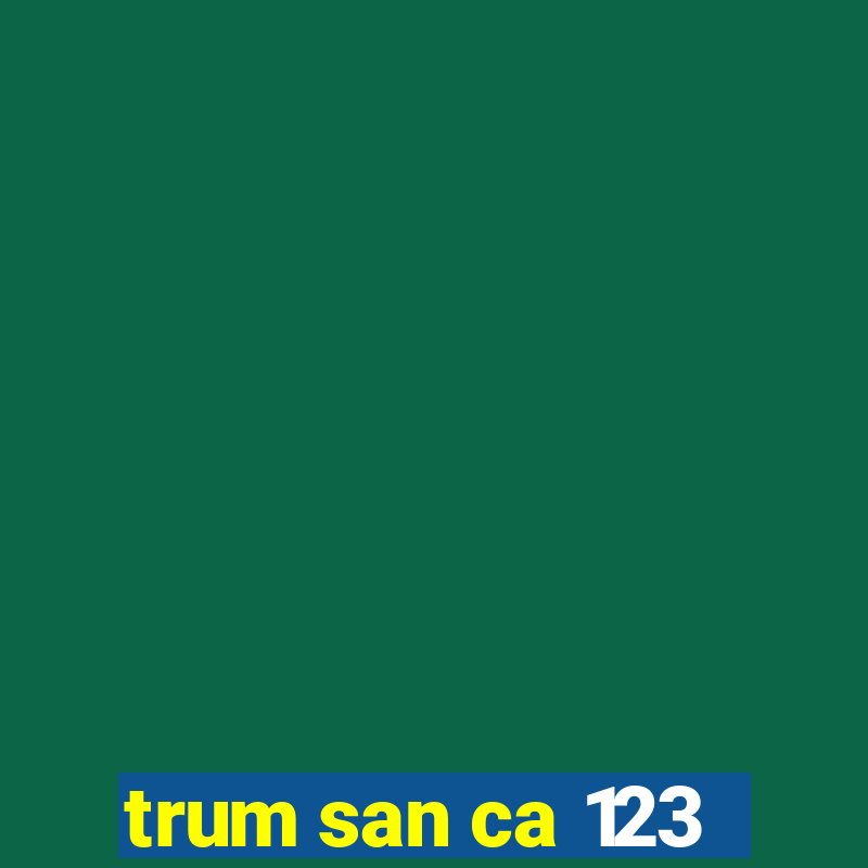 trum san ca 123