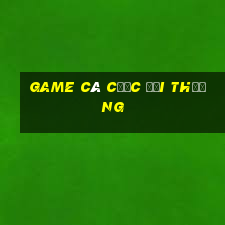 game cá cược đổi thưởng