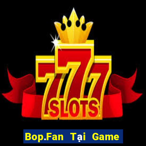 Bop.Fan Tại Game Bài B52 Đổi Thưởng