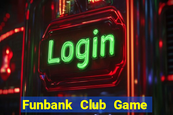 Funbank Club Game Bài Vip Club Đổi Thưởng