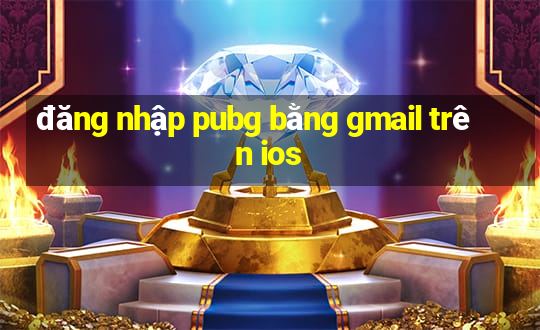 đăng nhập pubg bằng gmail trên ios