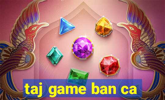 taj game ban ca