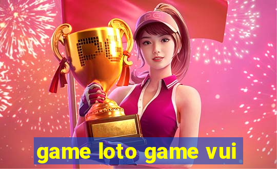 game loto game vui