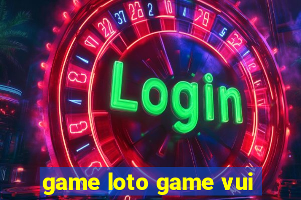 game loto game vui