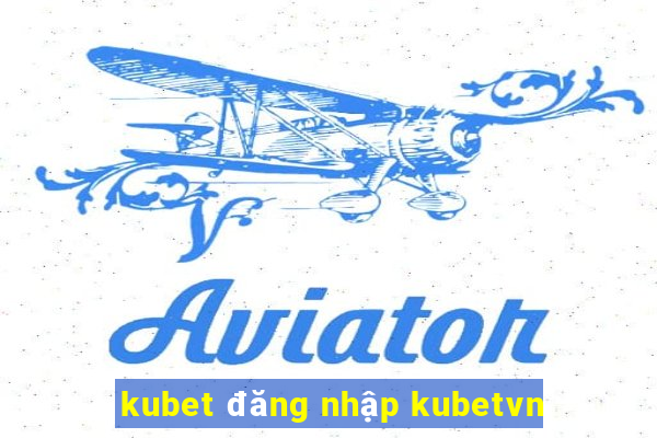 kubet đăng nhập kubetvn