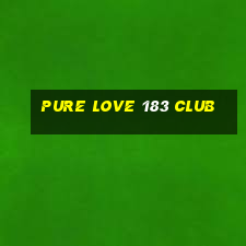 pure love 183 club