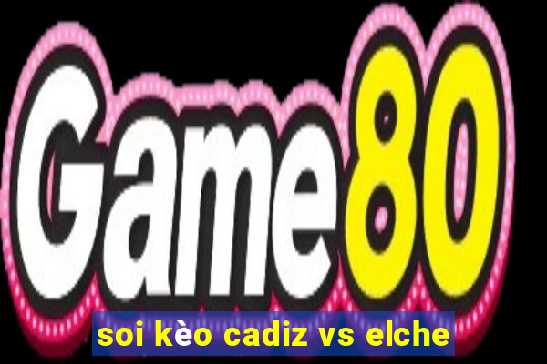 soi kèo cadiz vs elche