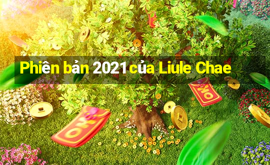 Phiên bản 2021 của Liule Chae