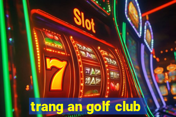 trang an golf club