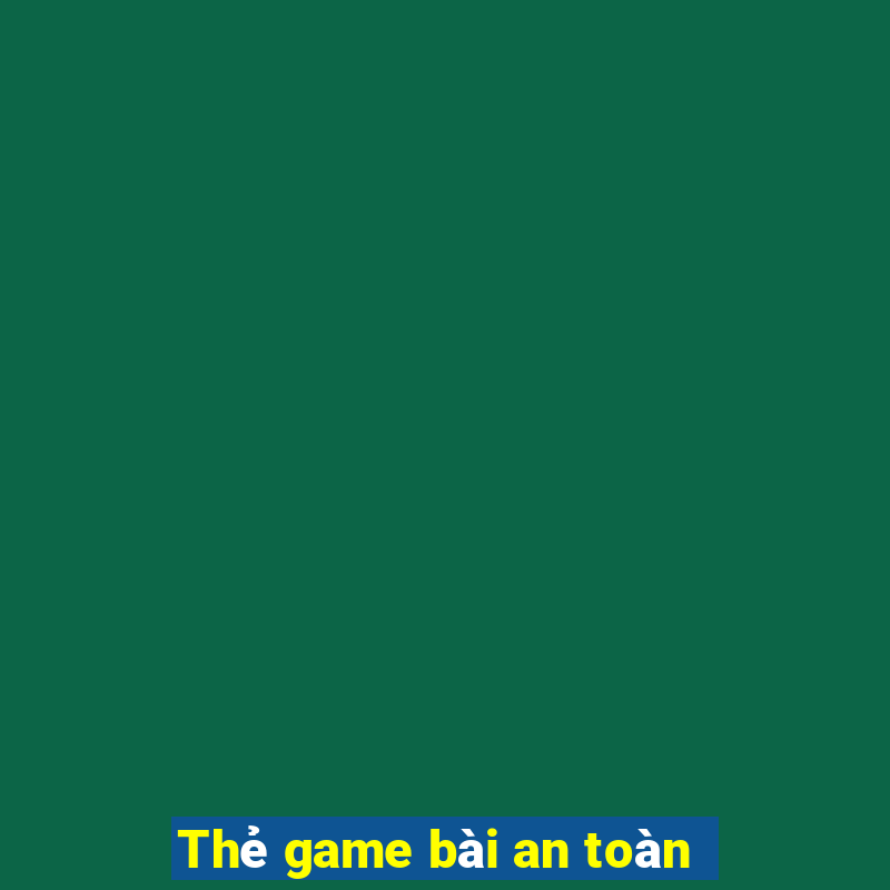 Thẻ game bài an toàn