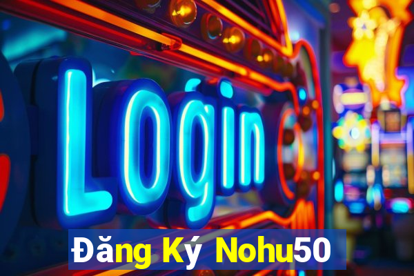 Đăng Ký Nohu50