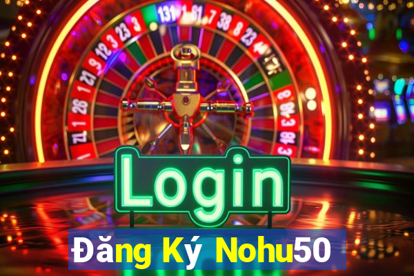 Đăng Ký Nohu50