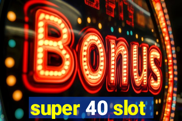 super 40 slot