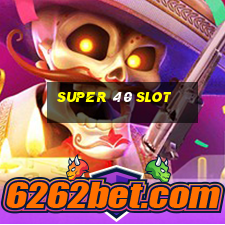 super 40 slot