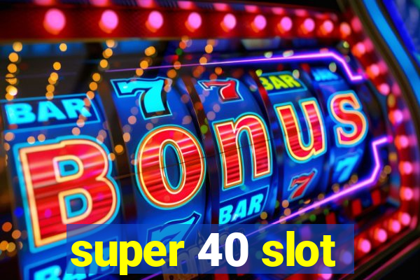 super 40 slot