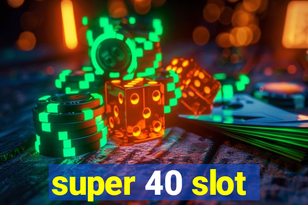 super 40 slot