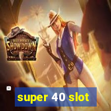 super 40 slot