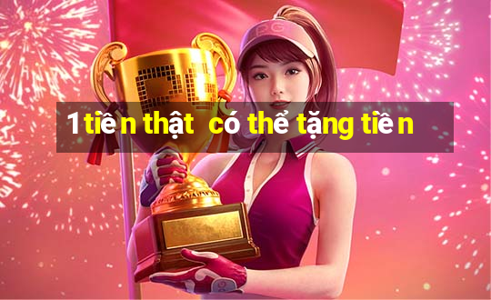 1 tiền thật  có thể tặng tiền